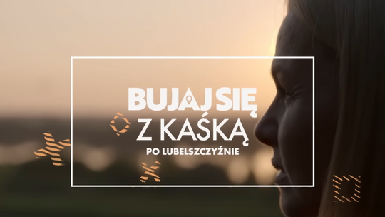„Bujaj się z Kaśką po Lubelszczyźnie”. Tak aktorka poznaje nasz region. Wideo