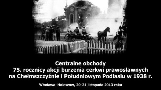 Centralne obchody 75. rocznicy akcji burzenia cerkwi prawosławnych na Chełmszczyźnie i Południowym Podlasiu w 1938 r. 