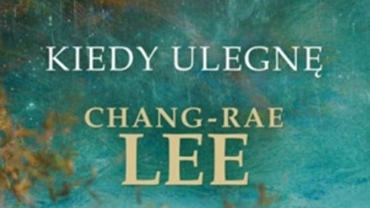 Chang-rae Lee, \"Kiedy ulegnę”