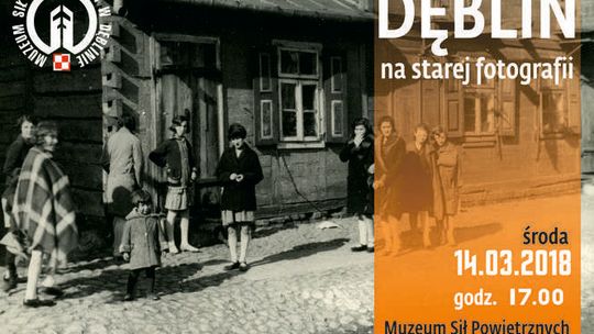 Dęblin na starej fotografii. Spotkanie w Muzeum Sił Powietrznych
