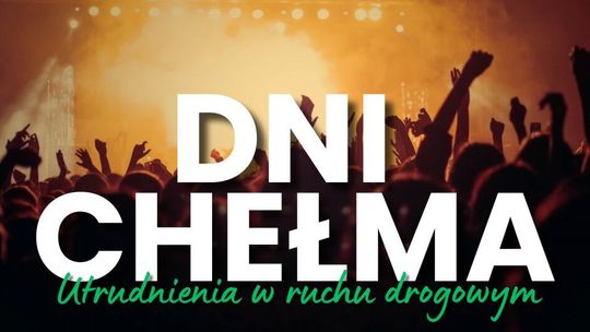 Dnia Chełma 2023. Będą spore utrudnienia w ruchu. Inaczej pojedzie też komunikacja miejska