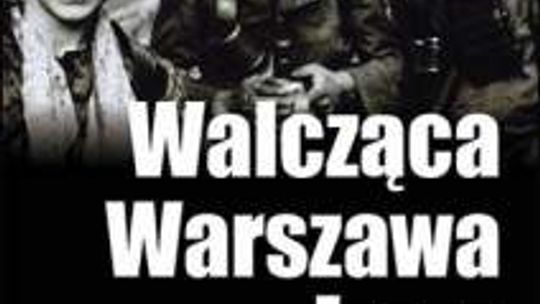 Elżbieta Berus-Tomaszewska, Jerzy Tomaszewski, "Walcząca Warszawa '44. Unikalne fotografie i relacje korespondenta wojennego