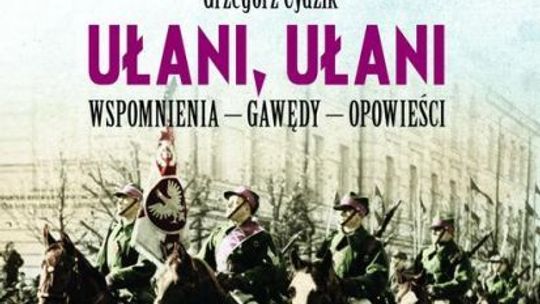 Grzegorz Cydzik, \"Ułani, ułani. Wspomnienia, gawędy, opowieści”