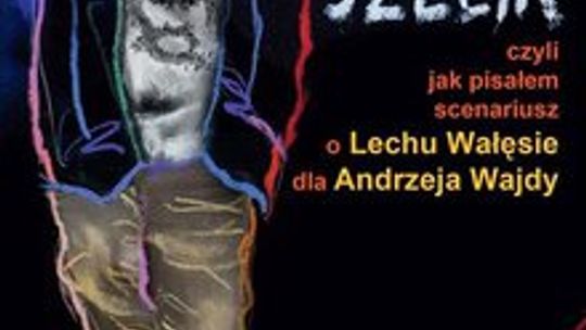 Janusz Głowacki, \"Przyszłem. Czyli jak pisałem scenariusz o Lechu Wałęsie dla Andrzeja Wajdy”