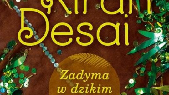  Kiran Desai, \"Zadyma w dzikim sadzie”