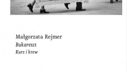 Małgorzata Rejmer  \"Bukareszt. Kurz i krew”