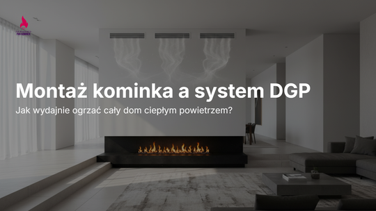 Montaż kominka z rozprowadzeniem ciepłego powietrza - jak działa system DGP i kiedy ma sens?