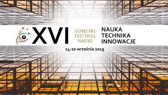 Nauka! Technika! Innowacje! XVI Lubelski Festiwal Nauki