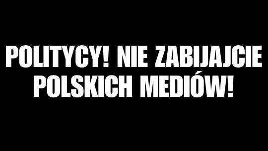 Politycy! Nie zabijajcie polskich mediów!