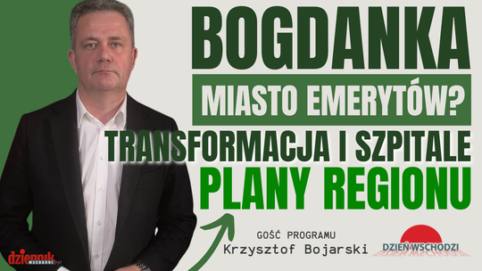 Poseł Bojarski o Bogdance, transformacji i szpitalach na Lubelszczyźnie