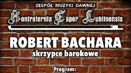 Robert Bachara. Koncert muzyki dawnej w Filharmonii Lubelskiej