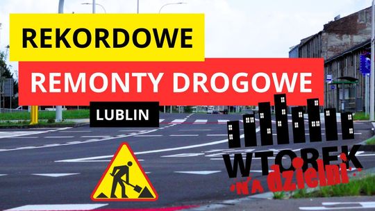 Rok inwestycji drogowych w Lublinie. Finał naszego cyklu „Wtorek na dzielni” 