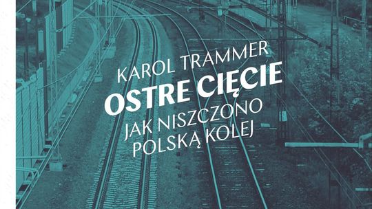 Spotkanie z autorem książki "Ostre cięcie. Jak niszczono polską kolej"