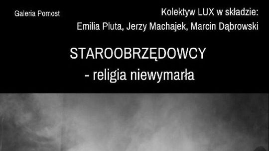 "Staroobrzędowcy" - wystawa Kolektywu LUX w Galerii Pomost
