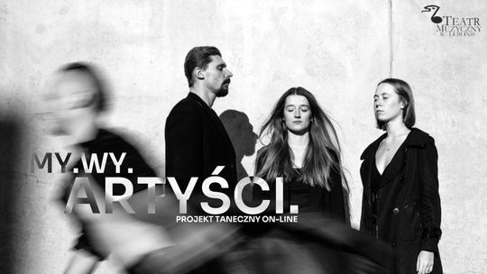 Taneczne oblicza Lublina. "MY.WY.ARTYŚCI", czyli nowa inicjatywa Teatru Muzycznego Taneczne oblicza Lublina. "MY.WY.ARTYŚCI", czyli nowa inicjatywa Teatru Muzycznego