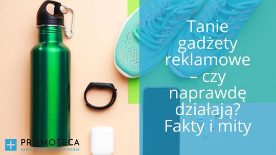 Tanie gadżety reklamowe – czy naprawdę działają? Fakty i mity