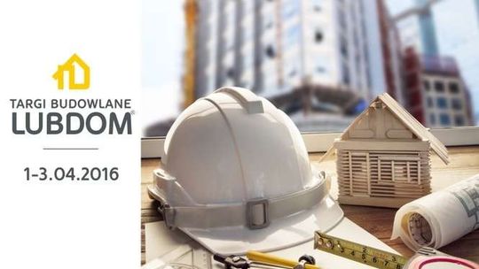 Targi LUBDOM 2016: Budujesz? Mieszkasz? Marzysz?