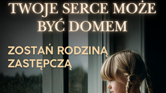 Twoje serce może być domem. Dla dziecka to może być początek nowego życia.