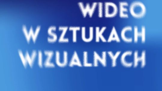 Wideo w sztukach wizualnych - konferencja w Galerii Labirynt