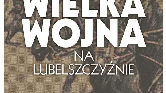Wielka Wojna na Lubelszczyźnie. Wystawa w Puławach