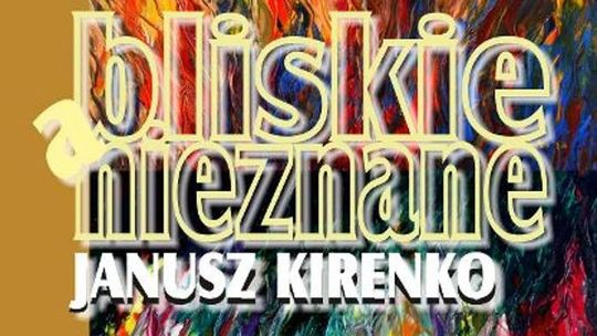 Wystawa malarstwa Janusza Kirenki "Bliskie a nieznane"