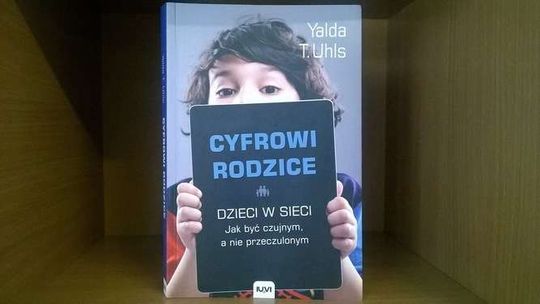 Yalda T. Uhls "Cyfrowi rodzice. Dzieci w sieci. Jak być czujnym, a nie przeczulonym"