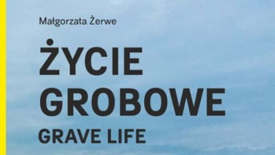 "Życie grobowe" - spotkanie z Małgorzatą Żerwe