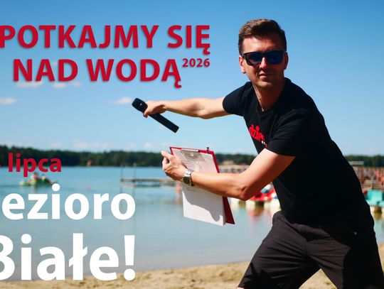 „Spotkajmy się nad wodą 2026”! Już w tę sobotę widzimy się nad Jeziorem Białym