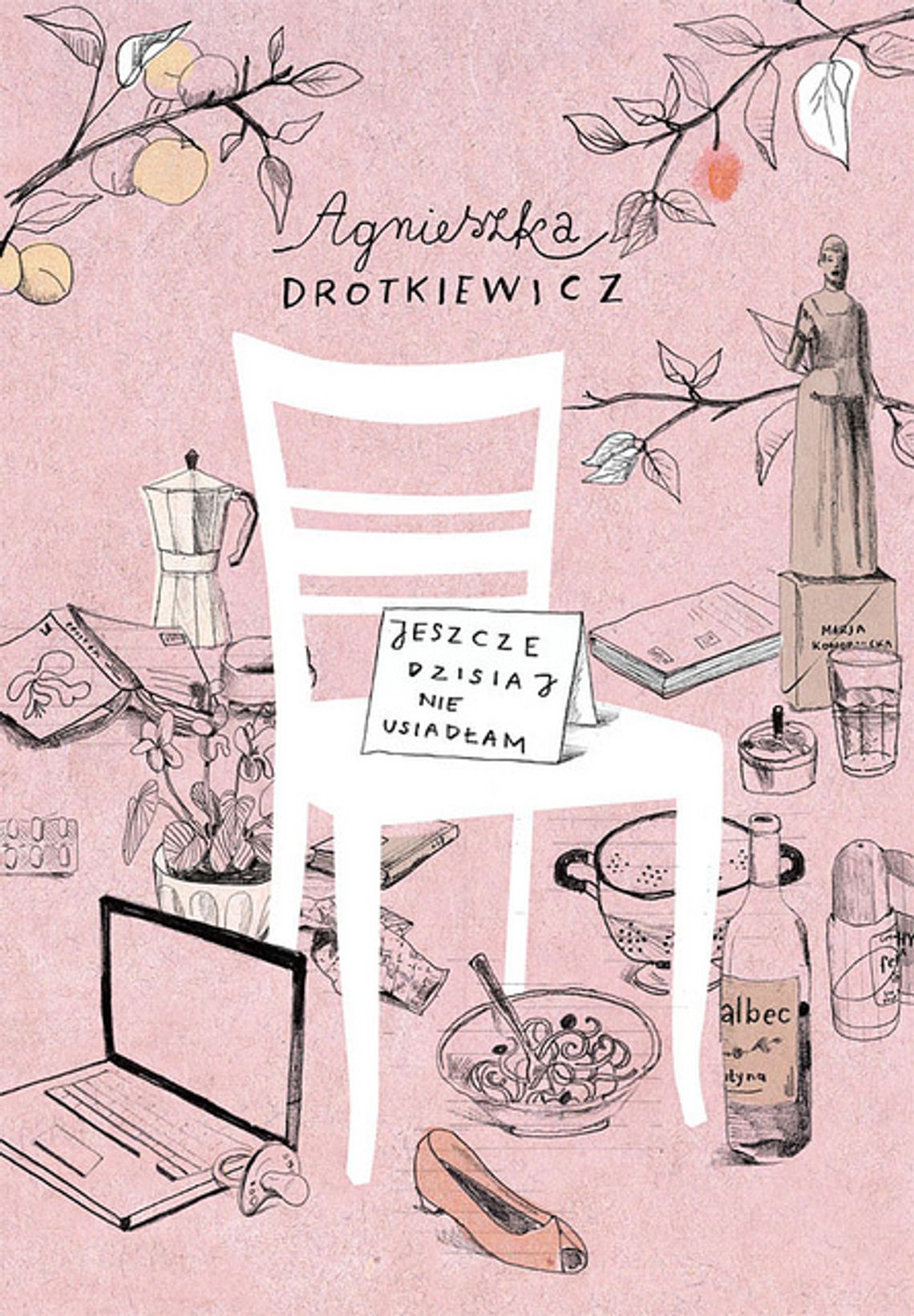 Agnieszka Drotkiewicz \"Jeszcze dzisiaj nie usiadłam” Agnieszka Drotkiewicz \"Jeszcze dzisiaj nie usiadłam”