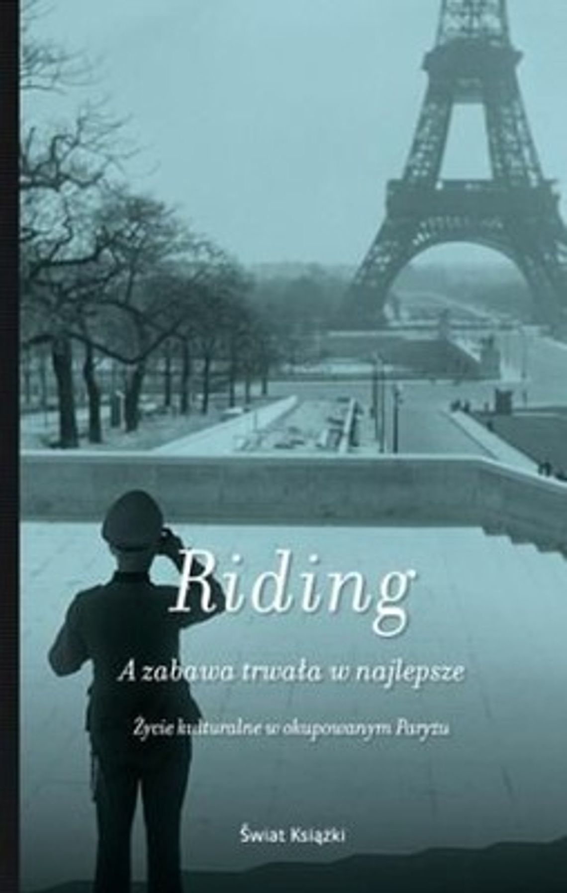 Alan Riding, \"A zabawa trwała w najlepsze. Życie w okupowanym Paryżu”