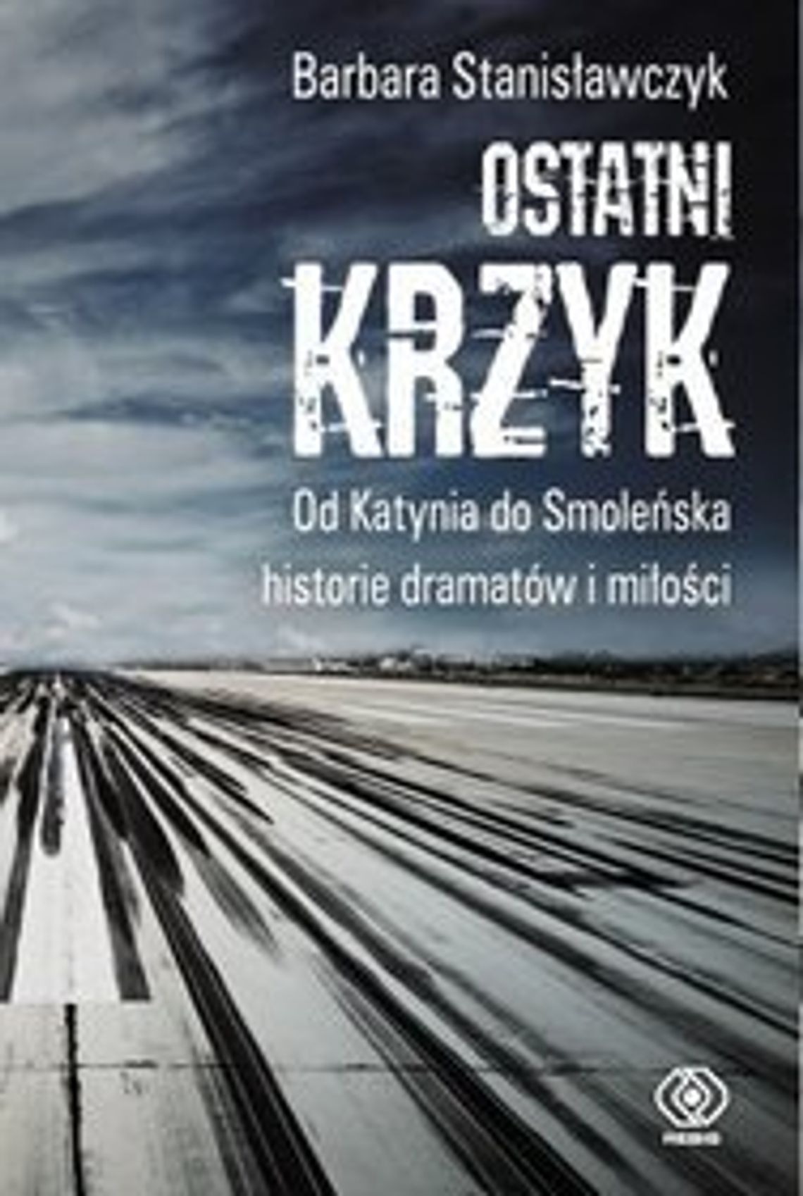 Barbara Stanisławczyk \"Ostatni krzyk. Od Katynia do Smoleńska” 