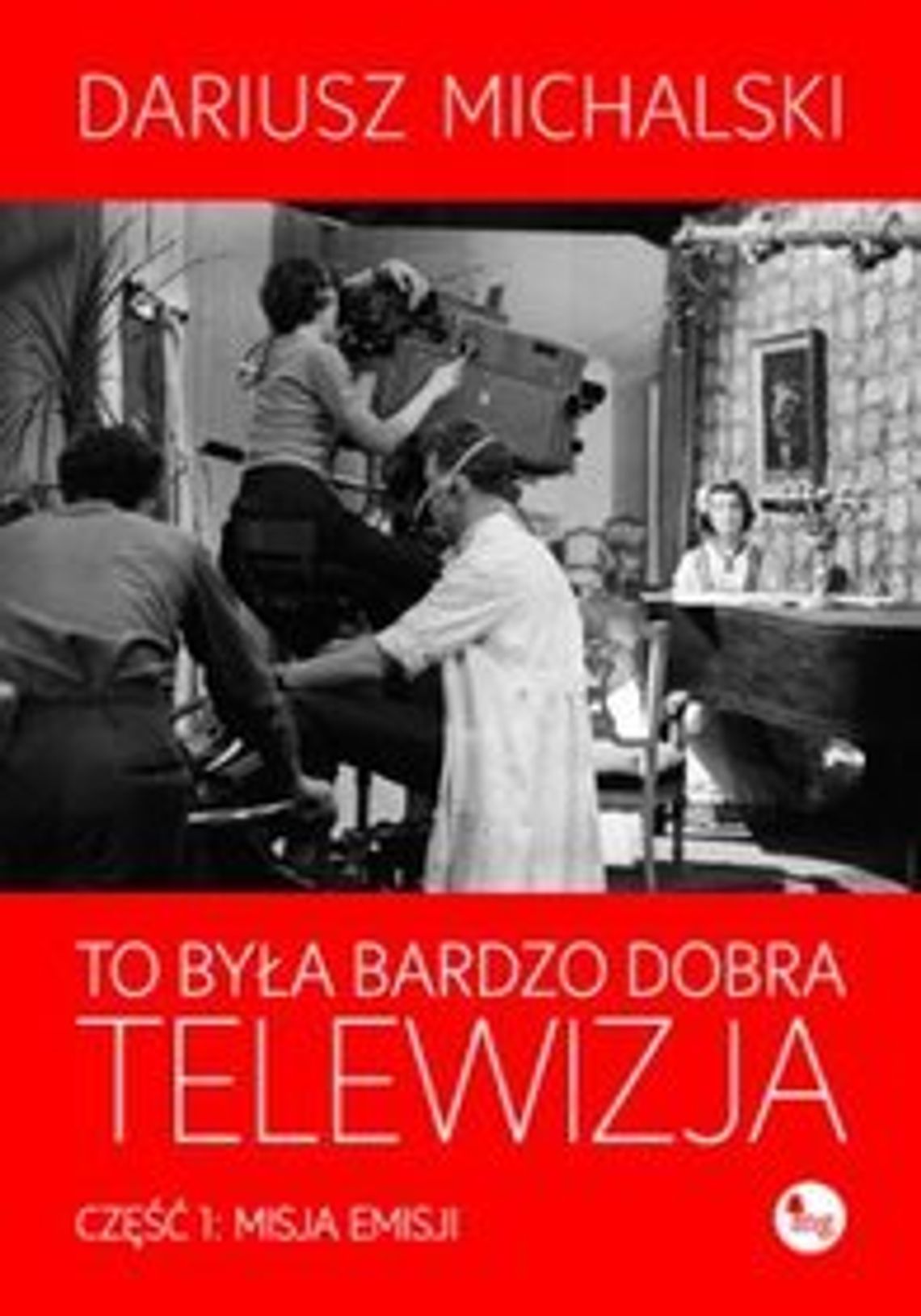 Dariusz Michalski \"To była bardzo dobra telewizja. Część I: Misja emisji\"