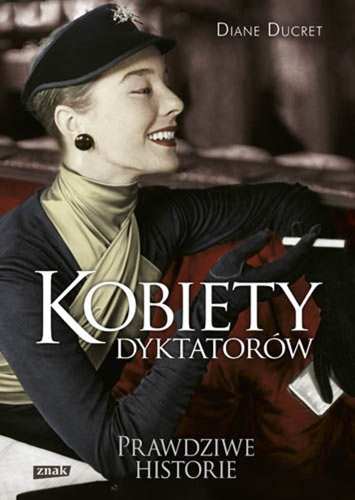 Diane Ducret \"Kobiety dyktatorów. Prawdziwe historie” Diane Ducret \"Kobiety dyktatorów. Prawdziwe historie”