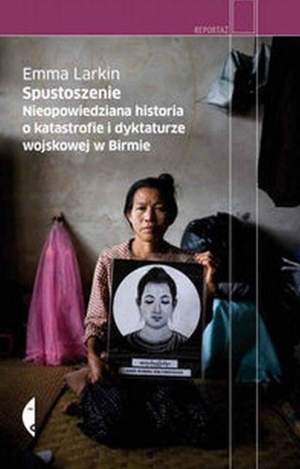 Emma Larkin, "Spustoszenie. Nieopowiedziana historia o katastrofie i dyktaturze wojskowej w Birmie Emma Larkin, "Spustoszenie. Nieopowiedziana historia o katastrofie i dyktaturze wojskowej w Birmie