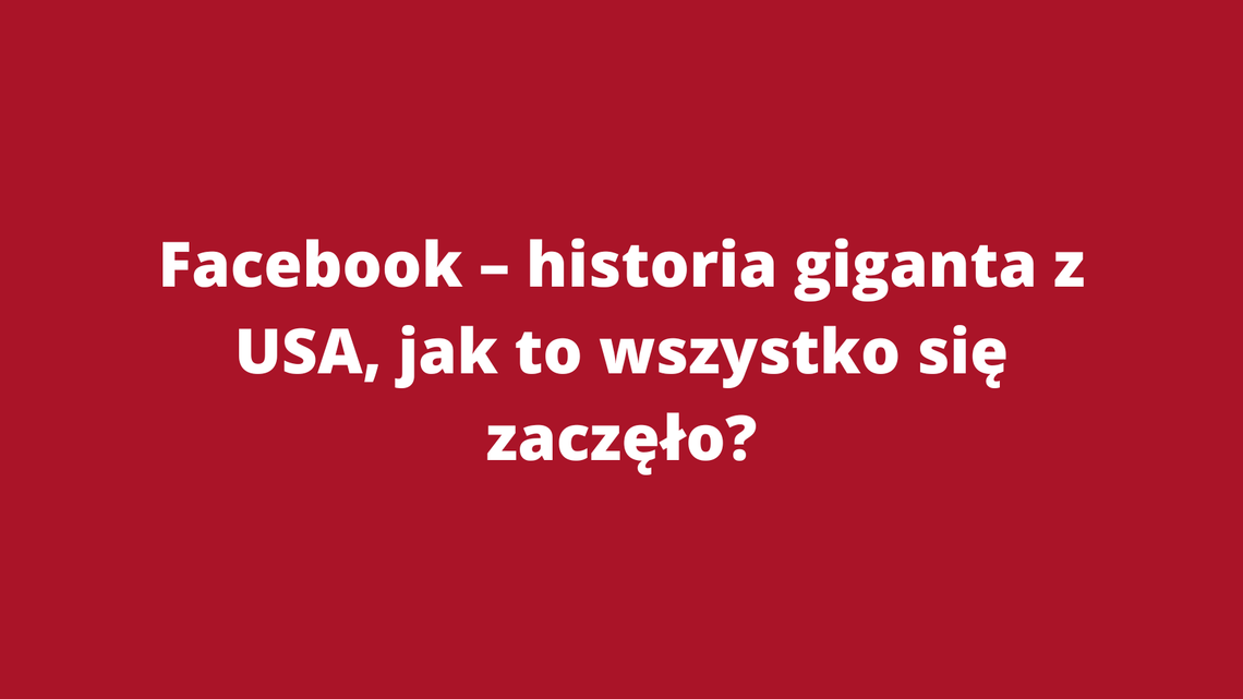 Facebook – historia giganta z USA czyli jak to wszystko się zaczęło!