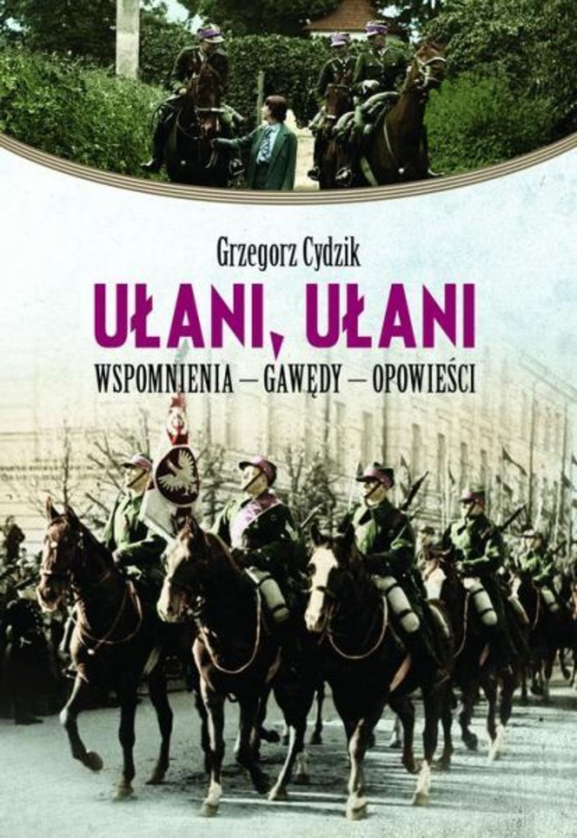 Grzegorz Cydzik, \"Ułani, ułani. Wspomnienia, gawędy, opowieści”