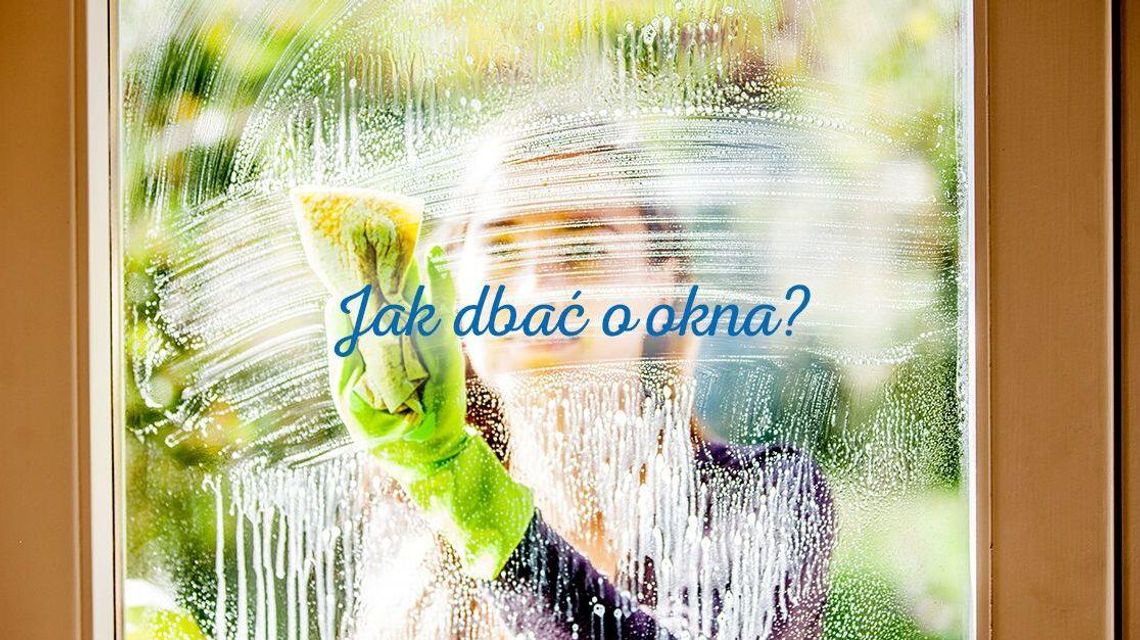 Jak dbać o okna? Sposoby na skuteczne czyszczenie szyb i pielęgnację okien Jak dbać o okna? Sposoby na skuteczne czyszczenie szyb i pielęgnację okien