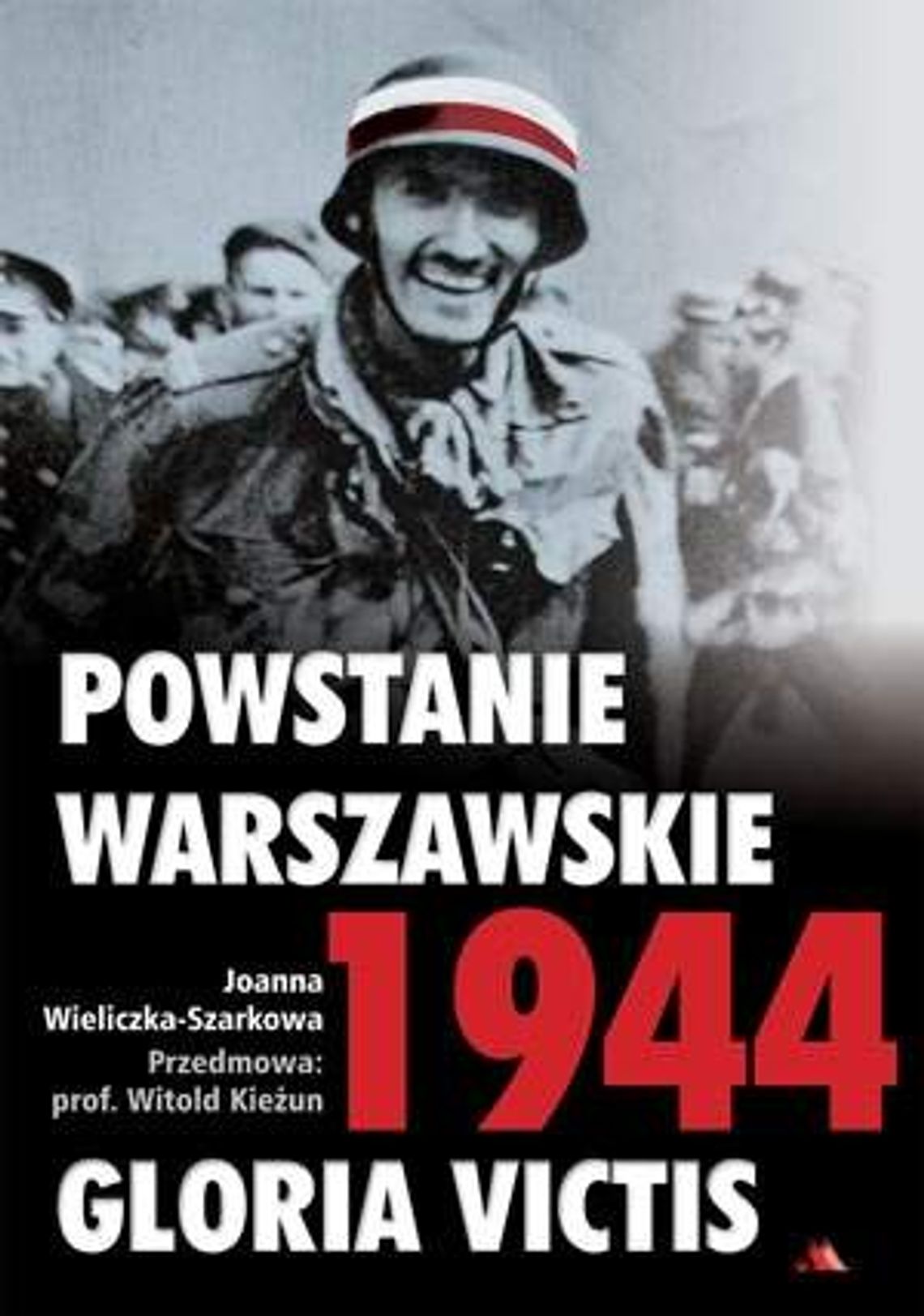 Joanna Wieliczka-Szarkowa, "Powstanie Warszawskie 1944. Gloria Victis Joanna Wieliczka-Szarkowa, "Powstanie Warszawskie 1944. Gloria Victis