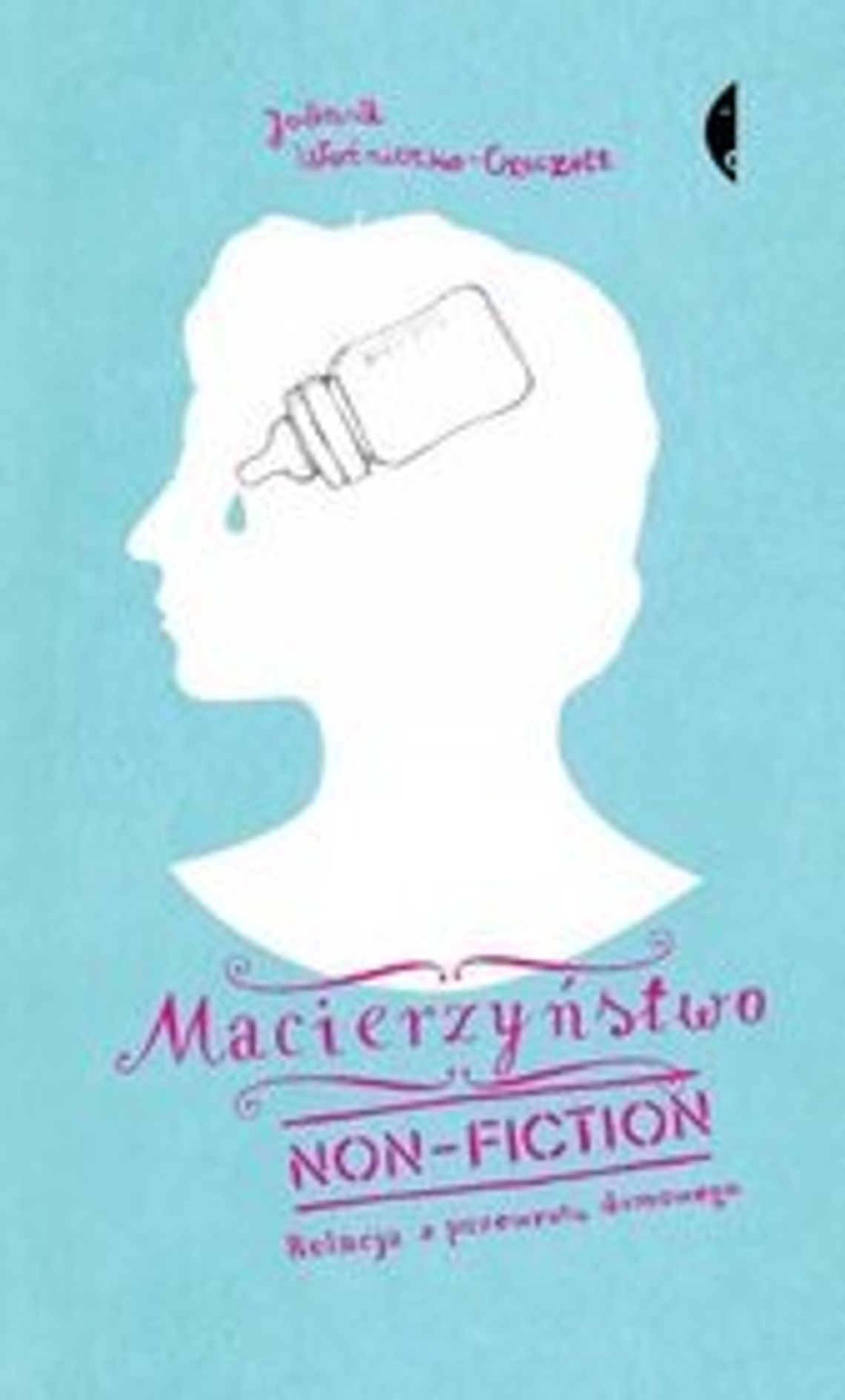 Joanna Woźniczko-Czeczott  \"Macierzyństwo non-fiction. Relacja z przewrotu domowego”