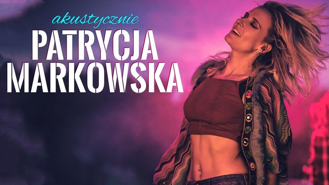 Koncert Patrycji Markowskiej w Lublinie