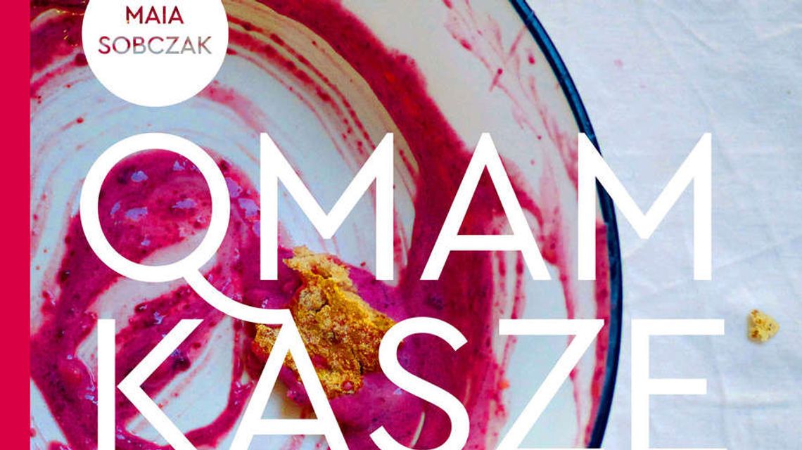Maja Sobczak „Qmam kasze. Do ostatniego okruszka”