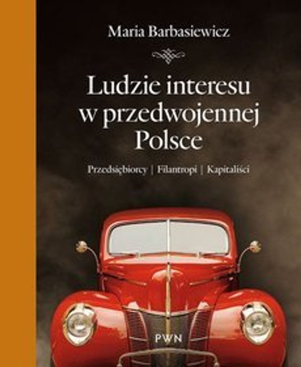 Maria Barbasiewicz \"Ludzie interesu w przedwojennej Polsce. Przedsiębiorcy. Filantropi. Kapitalisci\"