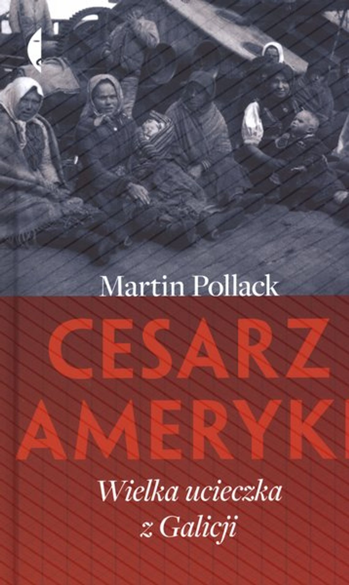 Martin Pollack \"Cesarz Ameryki. Wielka ucieczka z Galicji\" 