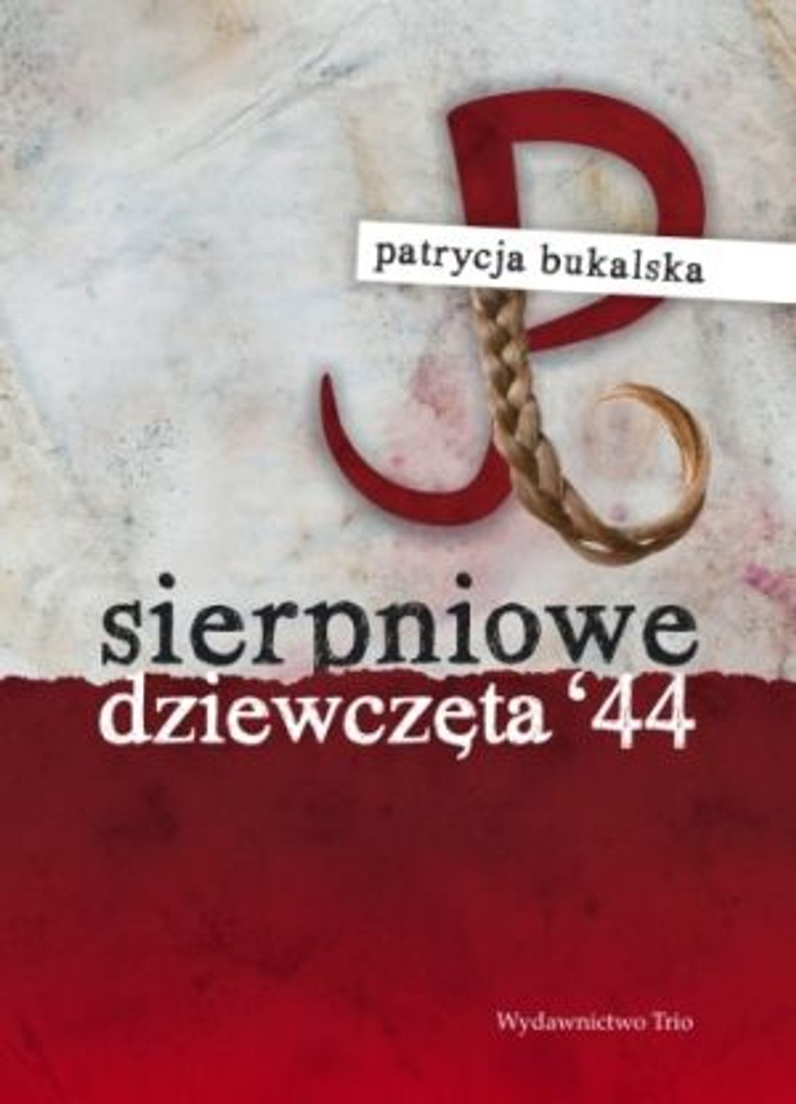 Patrycja Bukalska, \"Sierpniowe dziewczęta ‘44”