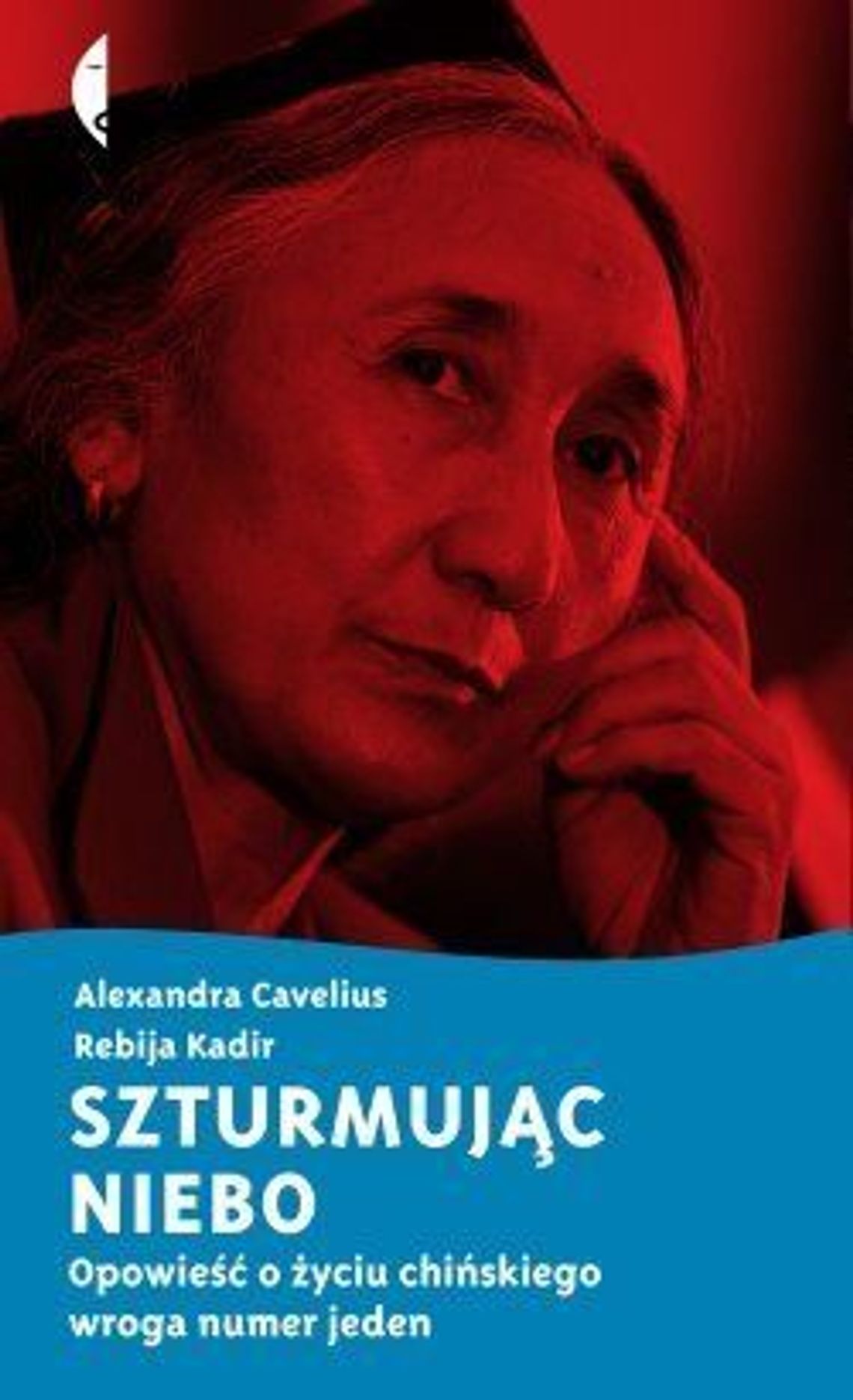 Rebija Kadir, Alexandra Cavelius, „Szturmując niebo. Opowieść o życiu chińskiego wroga numer jeden” Rebija Kadir, Alexandra Cavelius, „Szturmując niebo. Opowieść o życiu chińskiego wroga numer jeden”