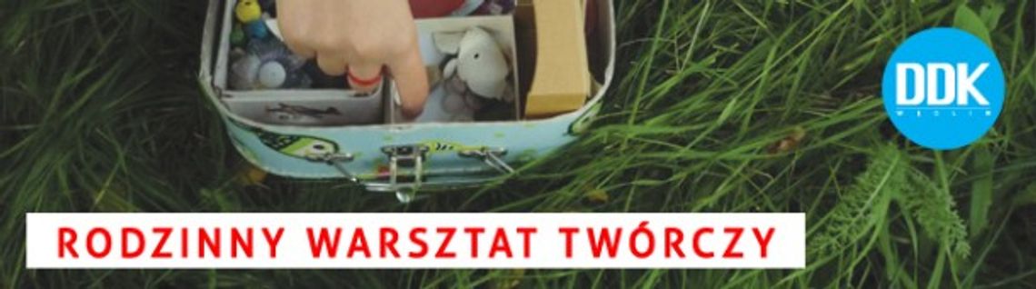 Rodzinne Warsztaty Twórcze w DDK Węglin