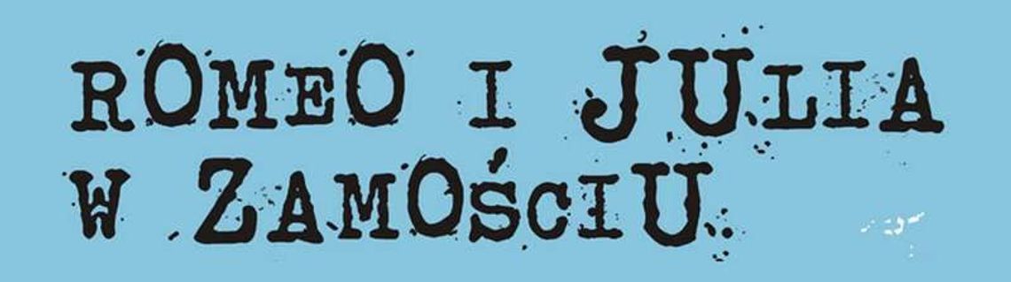 Romeo i Julia poszukiwani. Casting w Zamościu Romeo i Julia poszukiwani. Casting w Zamościu