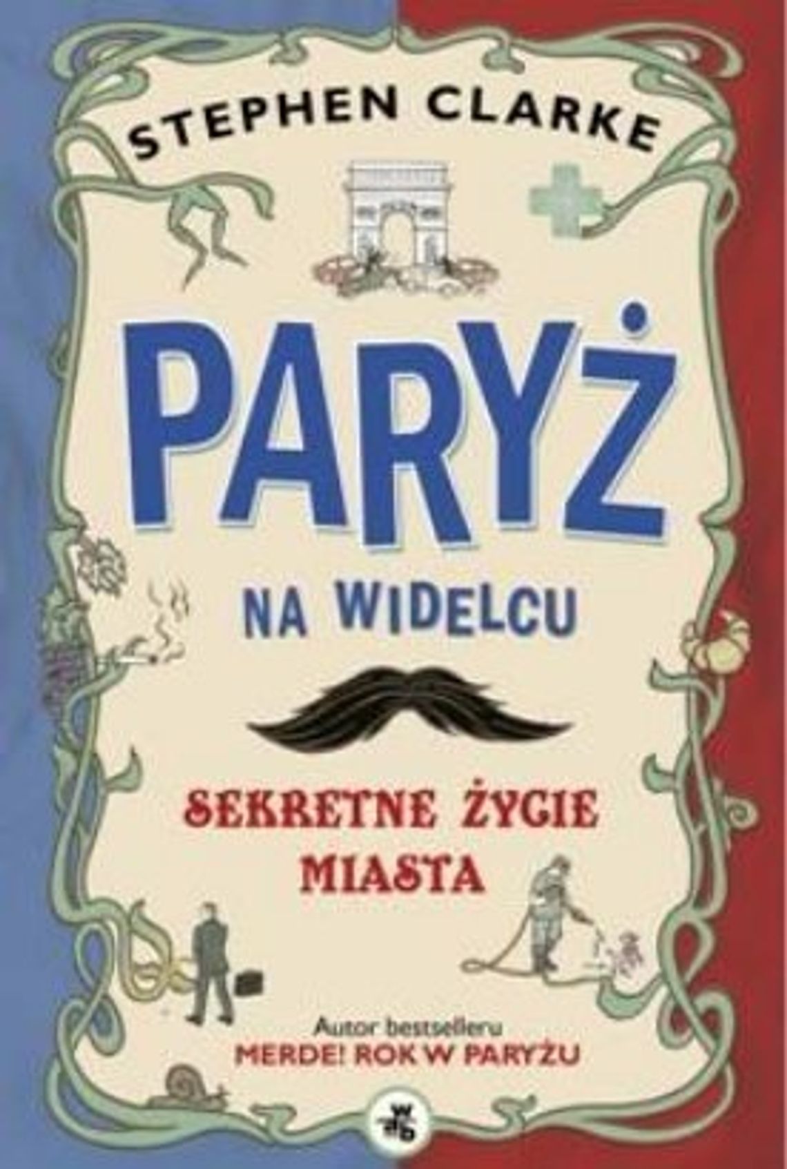 Stephen Clarke \"Paryż na widelcu Sekretne życie miasta” Stephen Clarke \"Paryż na widelcu Sekretne życie miasta”