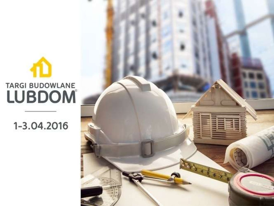 Targi LUBDOM 2016: Budujesz? Mieszkasz? Marzysz?