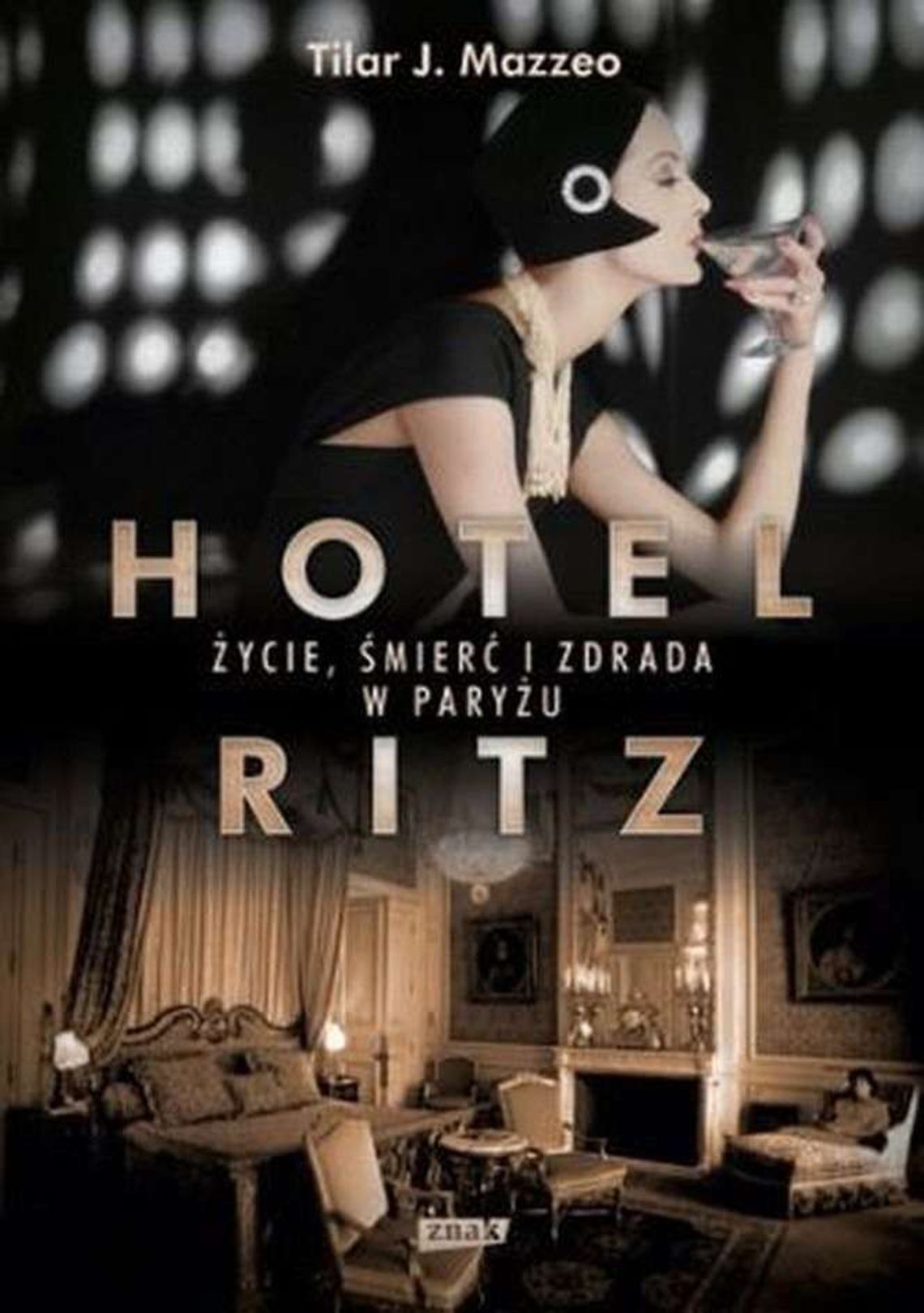 Tilar J. Mazzeo, „Hotel Ritz. Życie, śmierć i zdrada w Paryżu” Tilar J. Mazzeo, „Hotel Ritz. Życie, śmierć i zdrada w Paryżu”